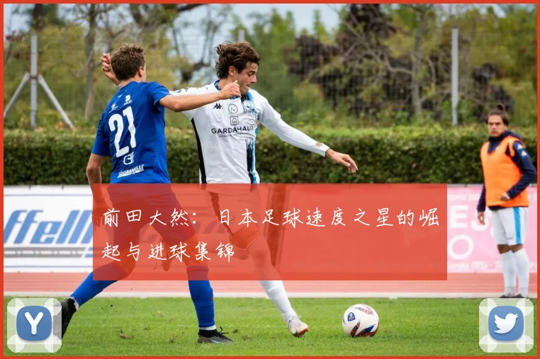 前田大然:日本足球速度之星的崛起与进球集锦